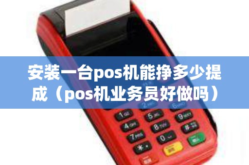 做POS机怎么提成的？——从业务拓展到收益增长的一揽子攻略