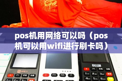 POS机连接WiFi网络，技术、实践与挑战