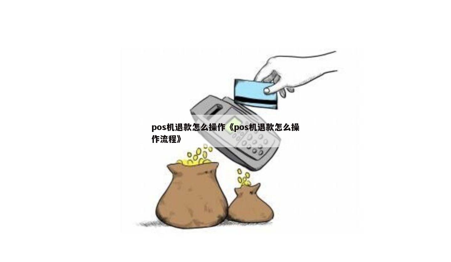 如何正确操作退还刷卡金额至客户账户  POS机刷卡退款指南