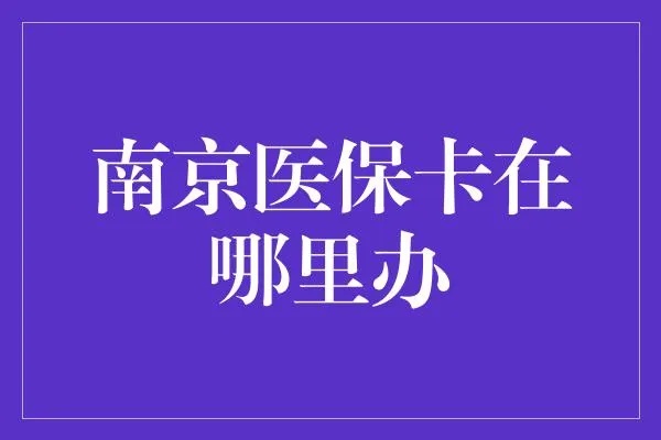 南京医保卡取现流程详解及注意事项