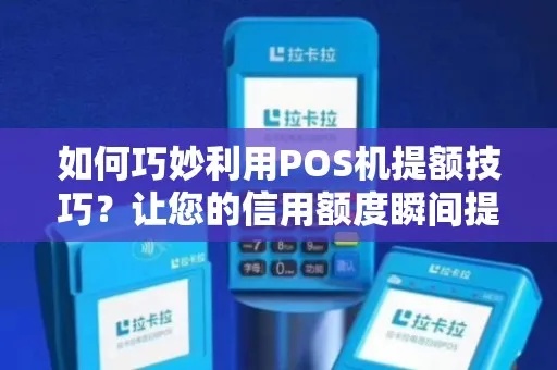 合利宝POS机MiPay提额攻略，让您的支付额度瞬间提升！