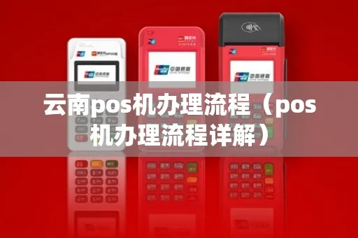 云南POS机申请全攻略，如何便捷申请POS机及注意事项