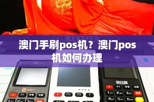 澳门POS机申请全攻略，轻松获取支付终端，助力商业发展