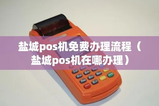 盐城POS机申请全攻略，申请点、流程、注意事项详解