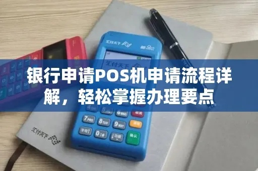 银行移动POS机申请全攻略，步骤、条件与注意事项