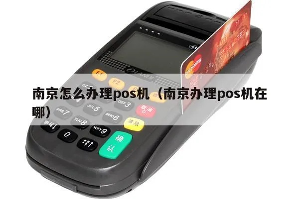 南京POS机办理全攻略——轻松掌握商户必备工具